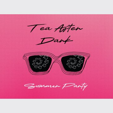 Tea After Dark - Summer Party 2026